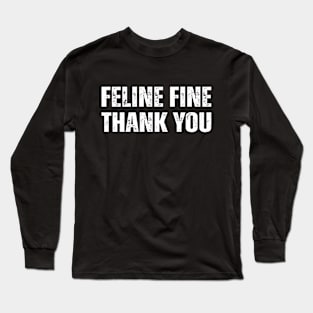 Feline fine thank you Funny saying Cat Lovers Long Sleeve T-Shirt